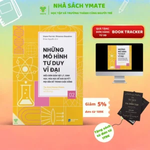 Những Mô Hình Tư Duy Vĩ Đại: Hiểu Đơn Giản Vật Lý, Sinh Học, Hóa Học Để Giải Quyết Mọi Vấn Đề Trong Cuộc Sống