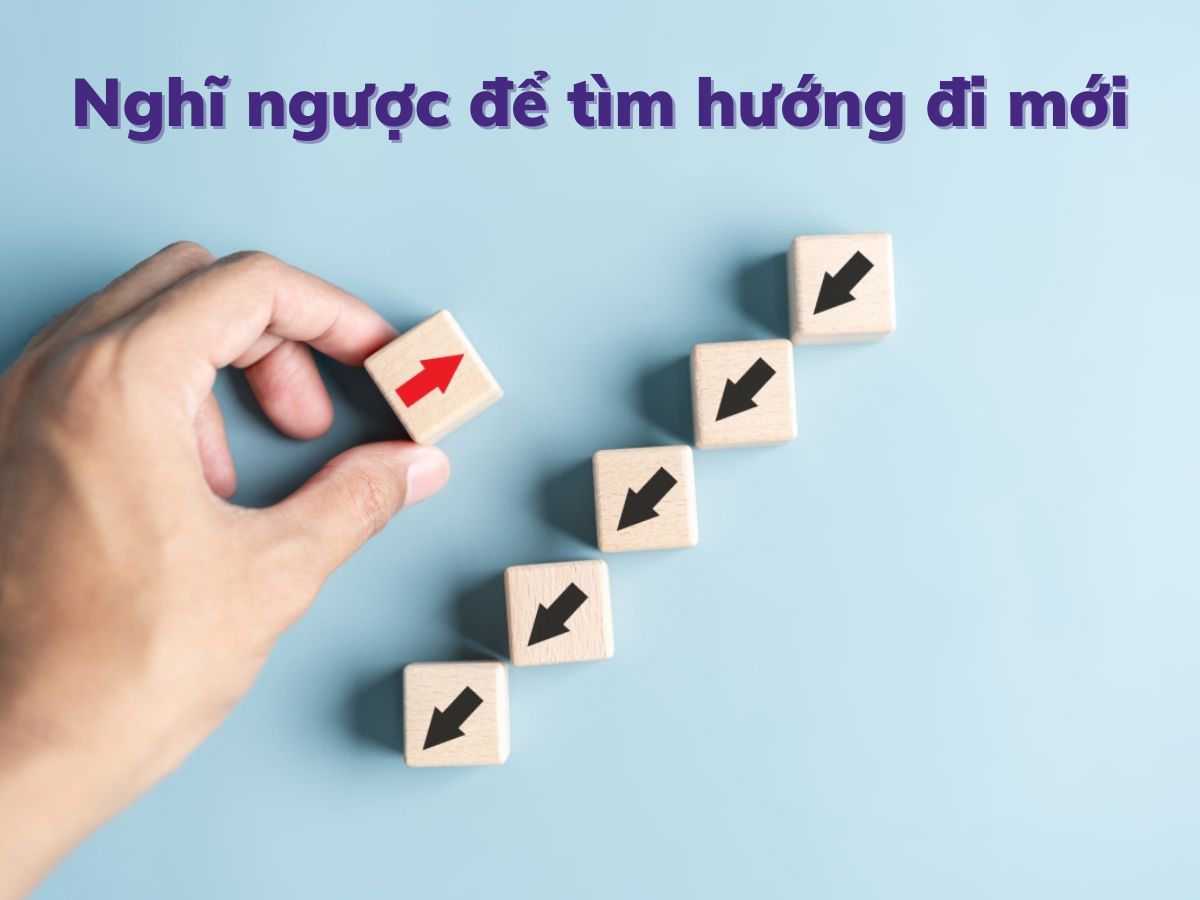 Nghĩ ngược để tìm hướng đi mới