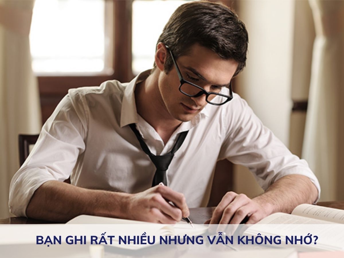 Vì sao bạn ghi rất nhiều nhưng vẫn không nhớ